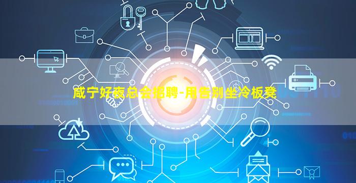 咸宁好夜总会招聘-用告别坐冷板凳